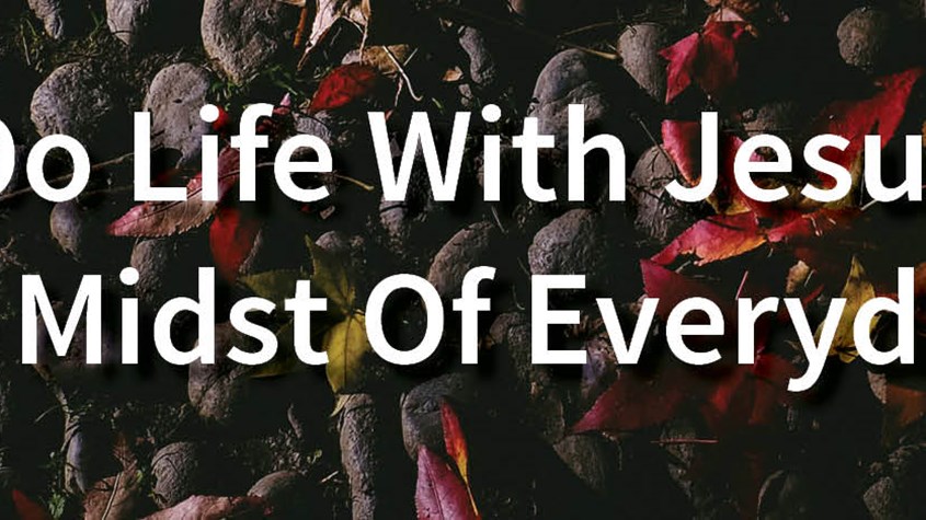 Do Life With Jesus In the Midst of Everyday Life