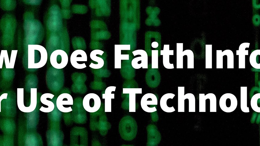 How Does Faith Inform Your Use of Technology?